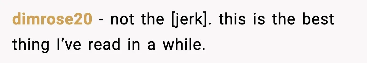 dimrose20 - not the [jerk]. this is the best thing I’ve read in a while.