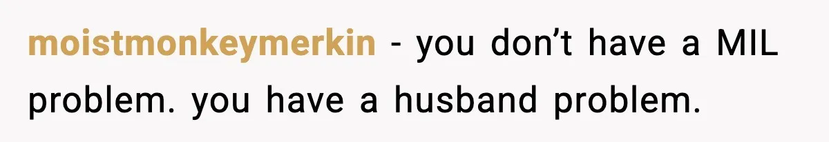 Woman Sets Glitter Trap for Snooping MIL, Chaos Immediately Follows moistmonkeymerkin - you don’t have a MIL problem. you have a husband problem.