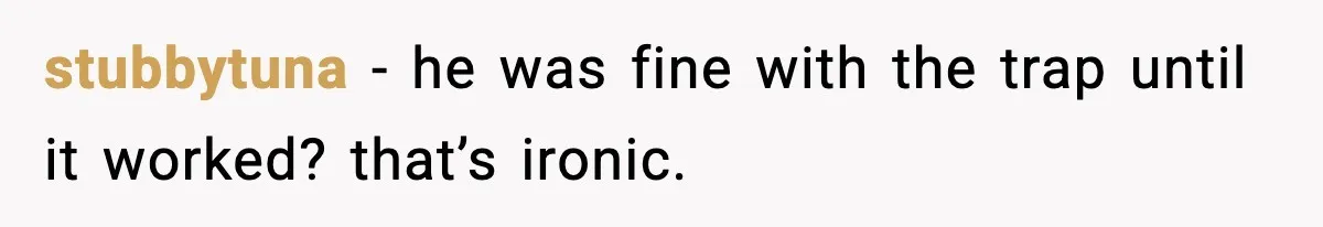 Woman Sets Glitter Trap for Snooping MIL, Chaos Immediately Follows stubbytuna - he was fine with the trap until it worked? that’s ironic.