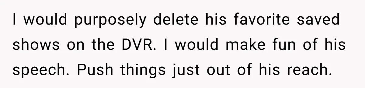 Teen Admits He Bullied His Disabled Brother For Years, Breaks Down After One Moment Changes Everything I would purposely delete his favorite saved shows on the DVR. I would make fun of his speech. Push things just out of his reach.