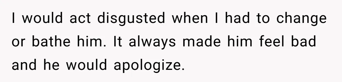 Teen Admits He Bullied His Disabled Brother For Years, Breaks Down After One Moment Changes Everything I would act disgusted when I had to change or bathe him. It always made him feel bad and he would apologize.