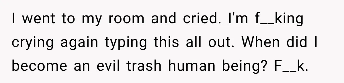 Teen Admits He Bullied His Disabled Brother For Years, Breaks Down After One Moment Changes Everything I went to my room and cried. I'm f__king crying again typing this all out. When did I become an evil trash human being? F__k.