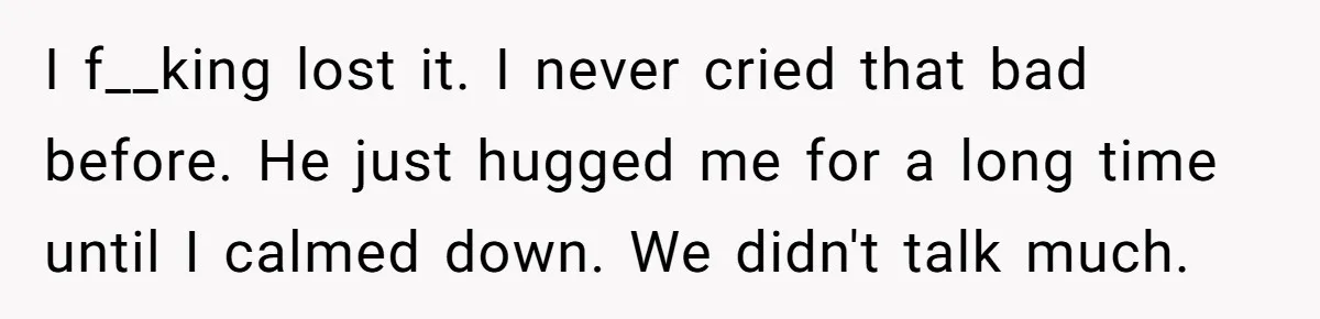 Teen Admits He Bullied His Disabled Brother For Years, Breaks Down After One Moment Changes Everything I f__king lost it. I never cried that bad before. He just hugged me for a long time until I calmed down. We didn't talk much.