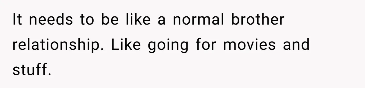 Teen Admits He Bullied His Disabled Brother For Years, Breaks Down After One Moment Changes Everything It needs to be like a normal brother relationship. Like going for movies and stuff.