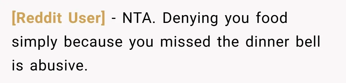 [Reddit User] − NTA. Denying you food simply because you missed the dinner bell is abusive.