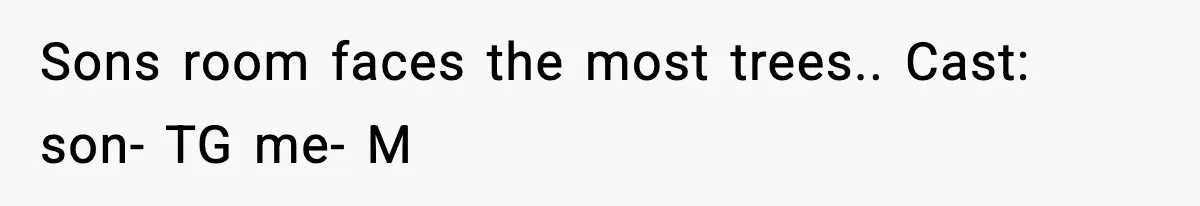 Parent Warns Son About Falling Tree, Kid Says He’s “Scarred for Life” Sons room faces the most trees.. Cast: son- TG me- M