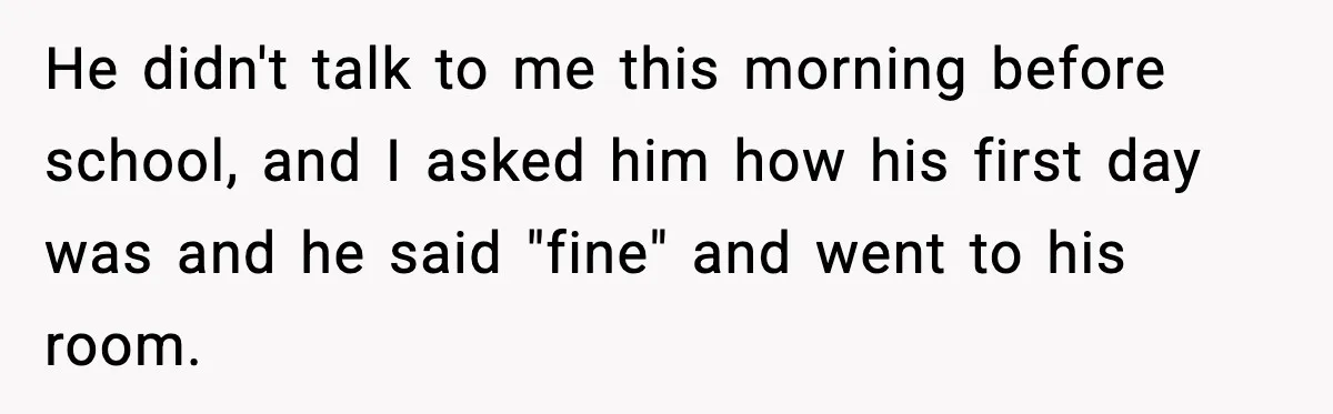 Parent Warns Son About Falling Tree, Kid Says He’s “Scarred for Life” He didn't talk to me this morning before school, and I asked him how his first day was and he said "fine" and went to his room.