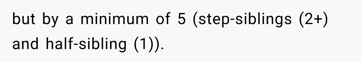 but by a minimum of 5 (step-siblings (2+) and half-sibling (1)).