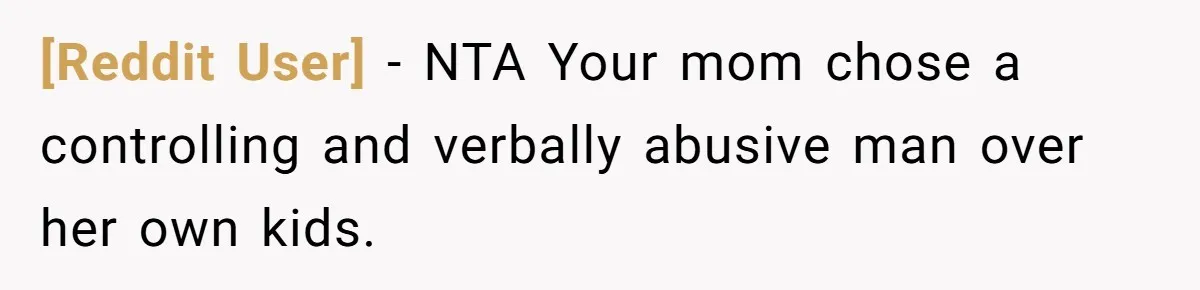 [Reddit User] − NTA Your mom chose a controlling and verbally abusive man over her own kids.
