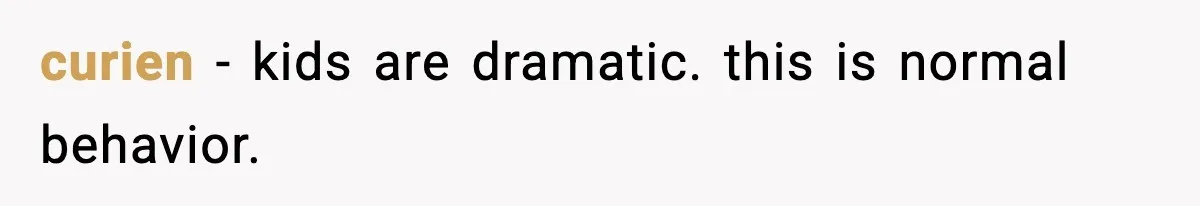Parent Warns Son About Falling Tree, Kid Says He’s “Scarred for Life” curien - kids are dramatic. this is normal behavior.