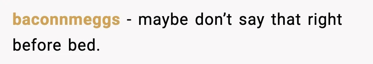 Parent Warns Son About Falling Tree, Kid Says He’s “Scarred for Life” baconnmeggs - maybe don’t say that right before bed.
