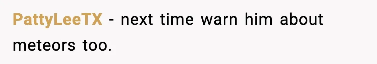 Parent Warns Son About Falling Tree, Kid Says He’s “Scarred for Life” PattyLeeTX - next time warn him about meteors too.