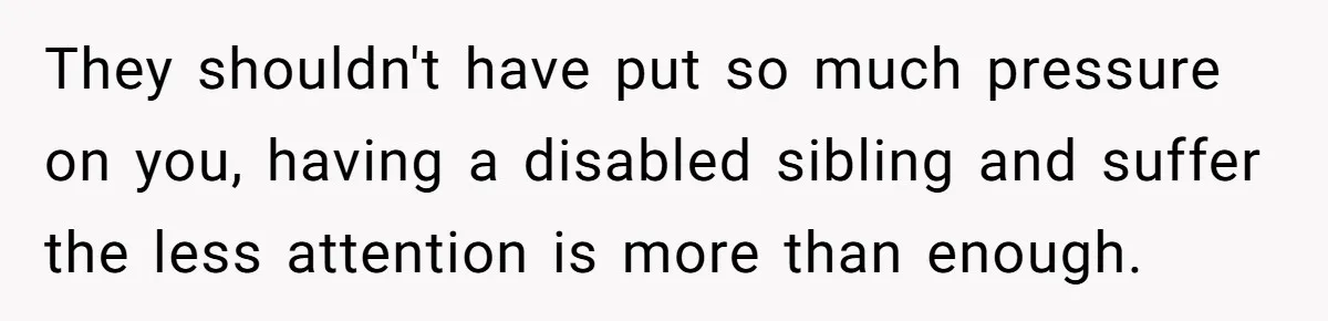 Teen Admits He Bullied His Disabled Brother For Years, Breaks Down After One Moment Changes Everything They shouldn't have put so much pressure on you, having a disabled sibling and suffer the less attention is more than enough.