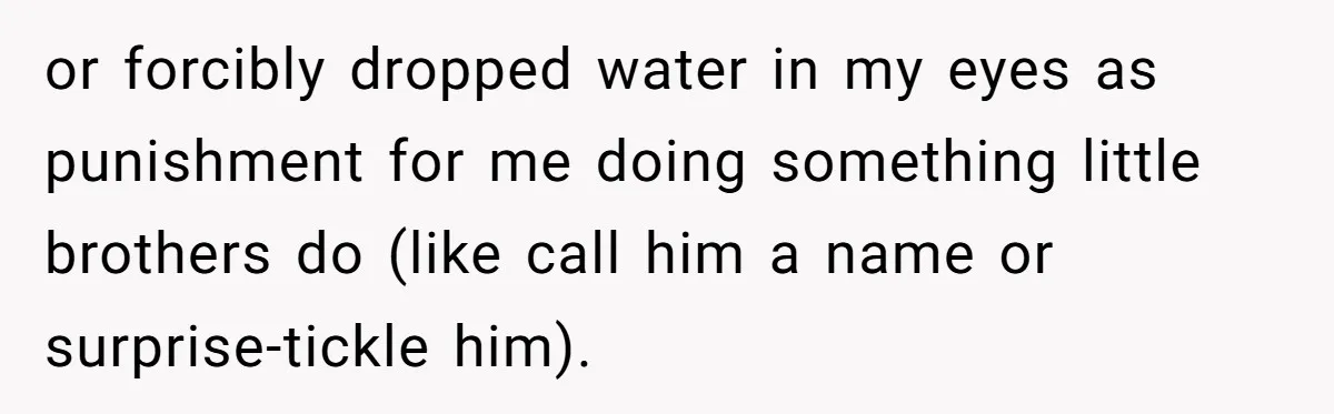 Teen Admits He Bullied His Disabled Brother For Years, Breaks Down After One Moment Changes Everything or forcibly dropped water in my eyes as punishment for me doing something little brothers do (like call him a name or surprise-tickle him).