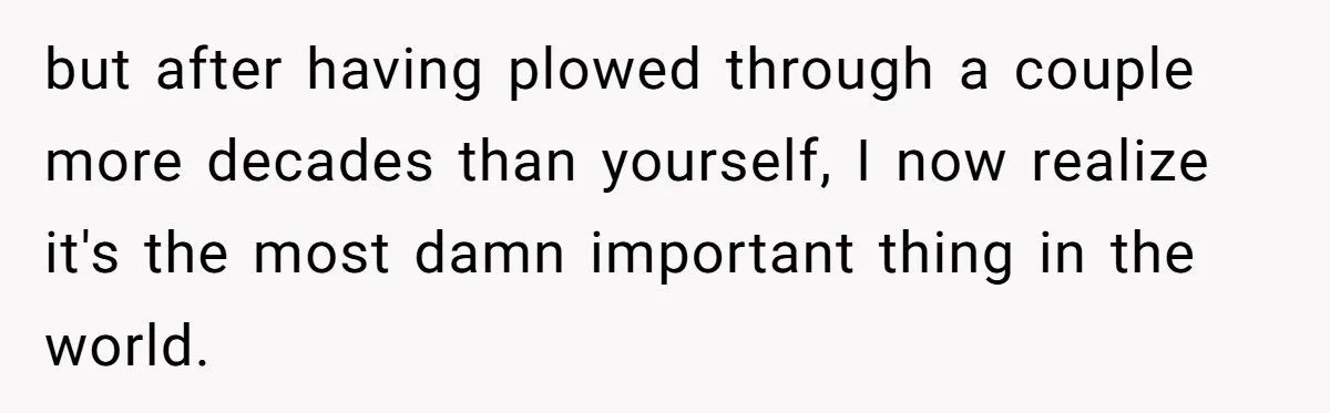 Teen Admits He Bullied His Disabled Brother For Years, Breaks Down After One Moment Changes Everything but after having plowed through a couple more decades than yourself, I now realize it's the most damn important thing in the world.