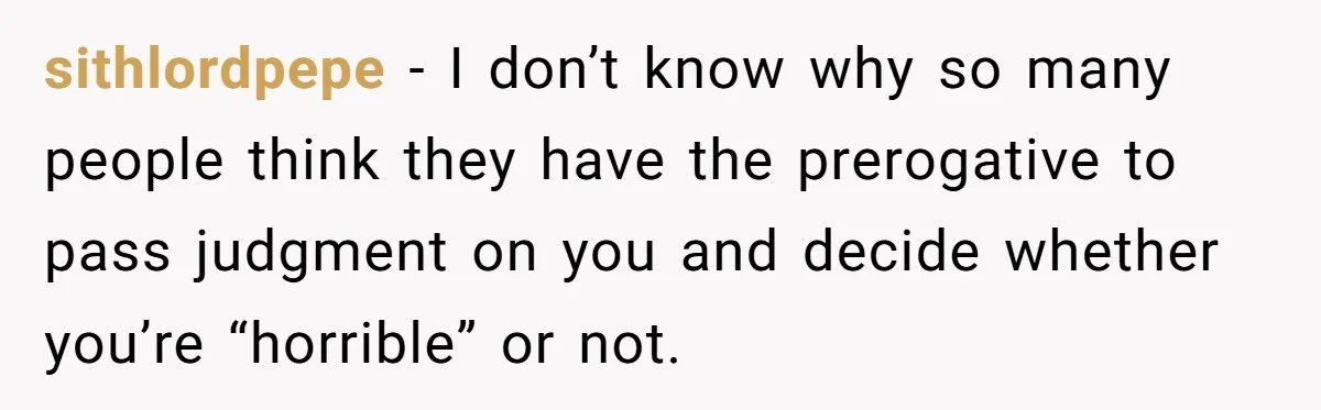 Teen Admits He Bullied His Disabled Brother For Years, Breaks Down After One Moment Changes Everything sithlordpepe − I don’t know why so many people think they have the prerogative to pass judgment on you and decide whether you’re “horrible” or not.