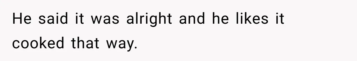 Boyfriend Boils Salmon, She Calls Him Dumb He said it was alright and he likes it cooked that way.