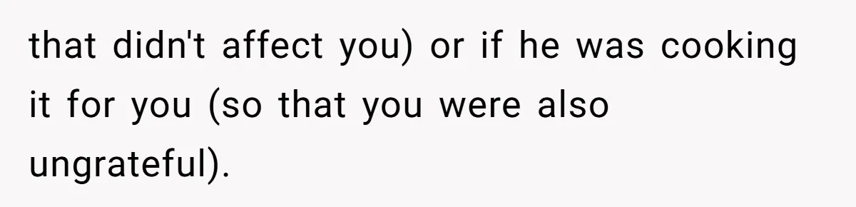 Boyfriend Boils Salmon, She Calls Him Dumb that didn't affect you) or if he was cooking it for you (so that you were also ungrateful).