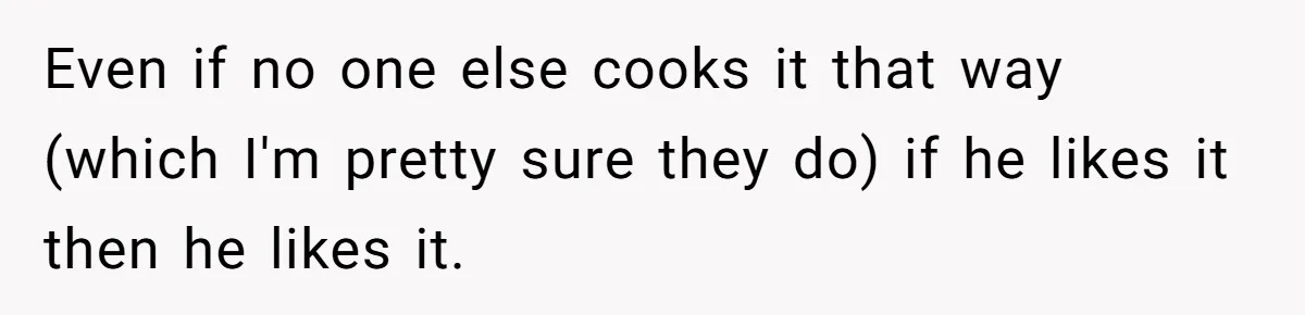 Boyfriend Boils Salmon, She Calls Him Dumb Even if no one else cooks it that way (which I'm pretty sure they do) if he likes it then he likes it.