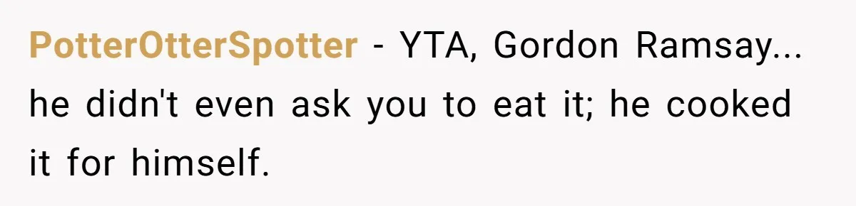 Boyfriend Boils Salmon, She Calls Him Dumb PotterOtterSpotter − YTA, Gordon Ramsay... he didn't even ask you to eat it; he cooked it for himself.