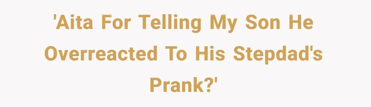 'AITA for telling my son he overreacted to his stepdad's prank?'