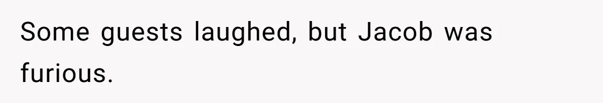 Some guests laughed, but Jacob was furious.