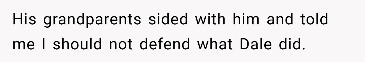 His grandparents sided with him and told me I should not defend what Dale did.