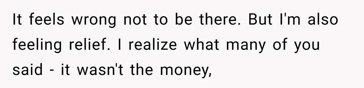 It feels wrong not to be there. But I'm also feeling relief. I realize what many of you said - it wasn't the money,