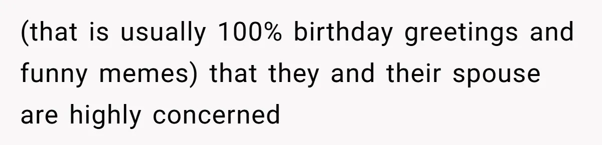 (that is usually 100% birthday greetings and funny memes) that they and their spouse are highly concerned