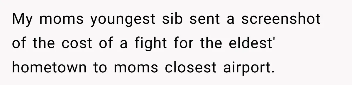 My moms youngest sib sent a screenshot of the cost of a fight for the eldest' hometown to moms closest airport.