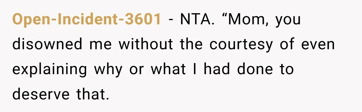 Open-Incident-3601 − NTA. “Mom, you disowned me without the courtesy of even explaining why or what I had done to deserve that.