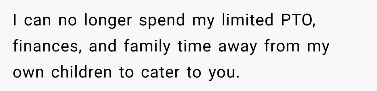 I can no longer spend my limited PTO, finances, and family time away from my own children to cater to you.