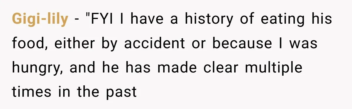Gigi-lily − "FYI I have a history of eating his food, either by accident or because I was hungry, and he has made clear multiple times in the past