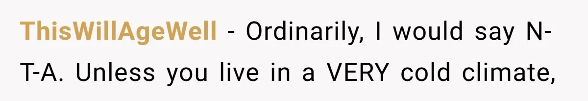 ThisWillAgeWell − Ordinarily, I would say N-T-A. Unless you live in a VERY cold climate,