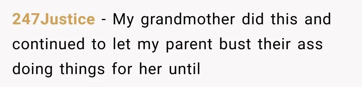 247Justice − My grandmother did this and continued to let my parent bust their ass doing things for her until