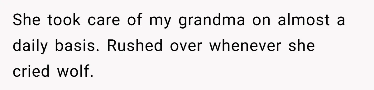 She took care of my grandma on almost a daily basis. Rushed over whenever she cried wolf.