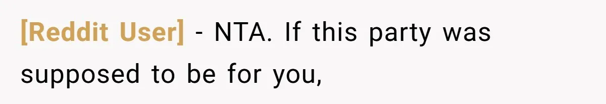 [Reddit User] − NTA. If this party was supposed to be for you,