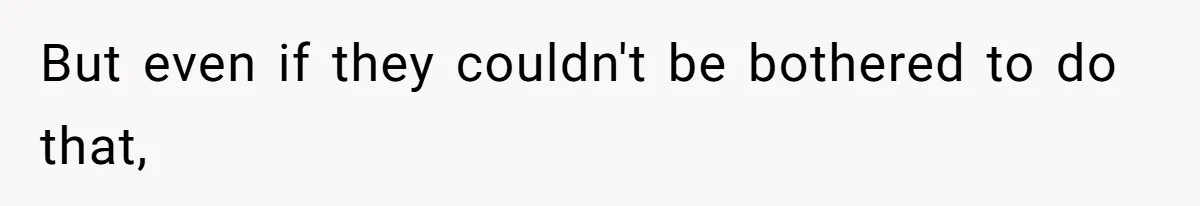 But even if they couldn't be bothered to do that,