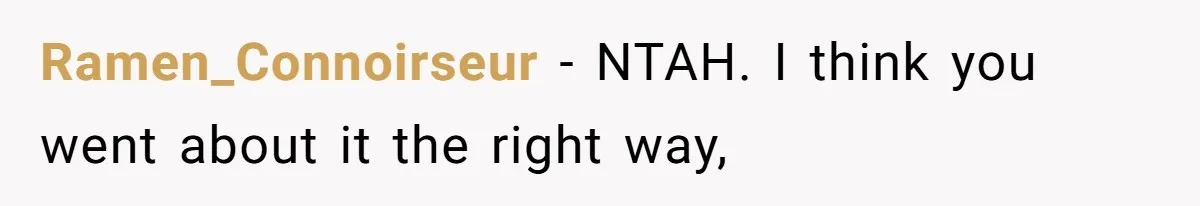 Ramen_Connoirseur − NTAH. I think you went about it the right way,