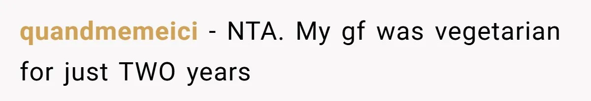 quandmemeici − NTA. My gf was vegetarian for just TWO years