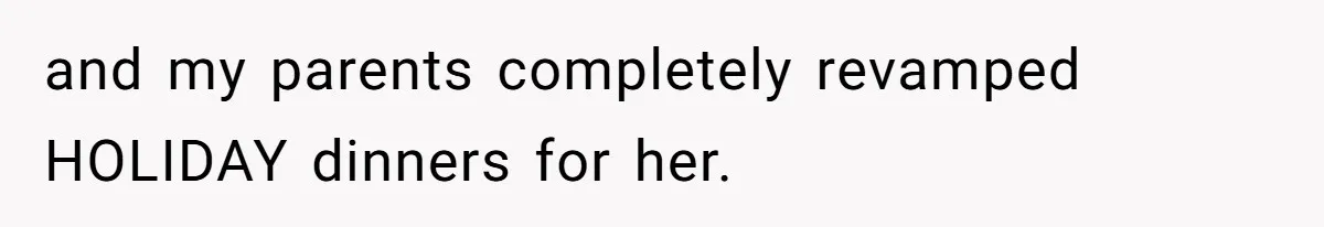 and my parents completely revamped HOLIDAY dinners for her.