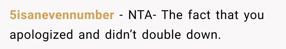5isanevennumber − NTA- The fact that you apologized and didn’t double down.