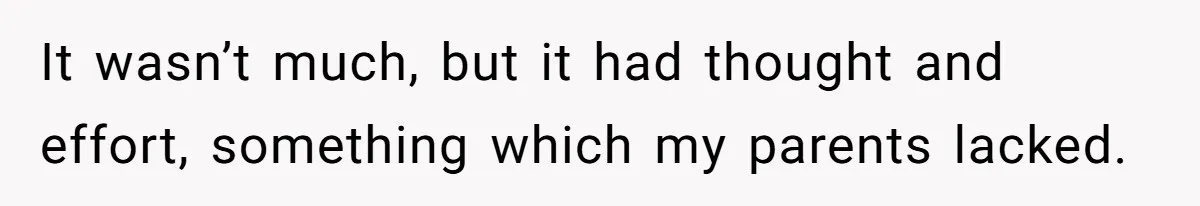 It wasn’t much, but it had thought and effort, something which my parents lacked.