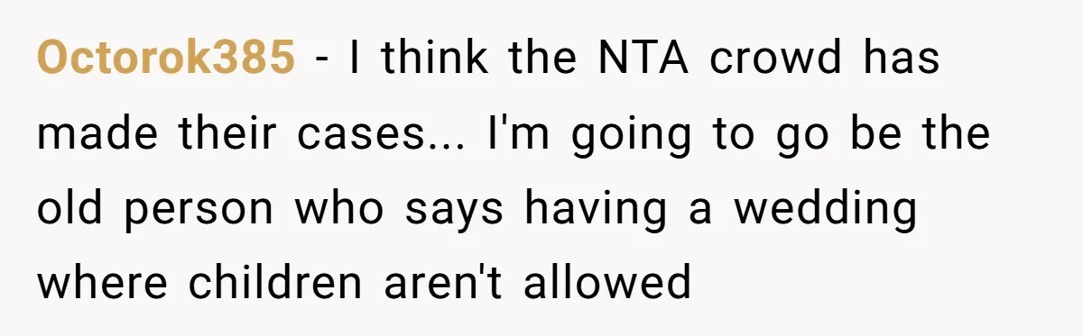 Octorok385 − I think the NTA crowd has made their cases... I'm going to go be the old person who says having a wedding where children aren't allowed