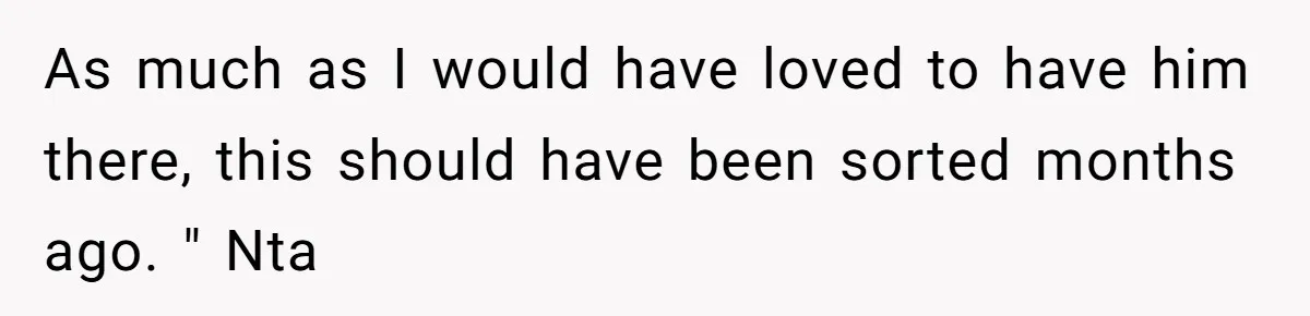 As much as I would have loved to have him there, this should have been sorted months ago. " Nta