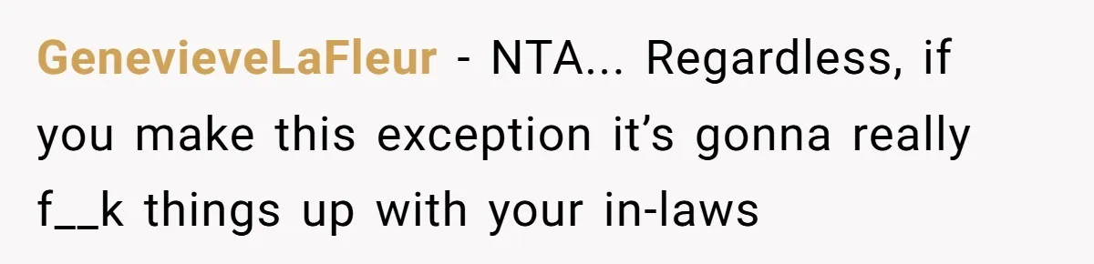 GenevieveLaFleur − NTA... Regardless, if you make this exception it’s gonna really f__k things up with your in-laws