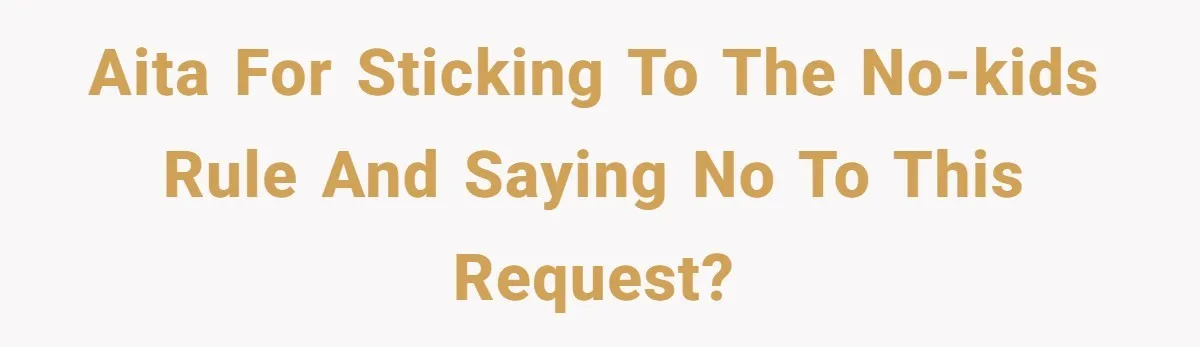 AITA for sticking to the no-kids rule and saying no to this request?