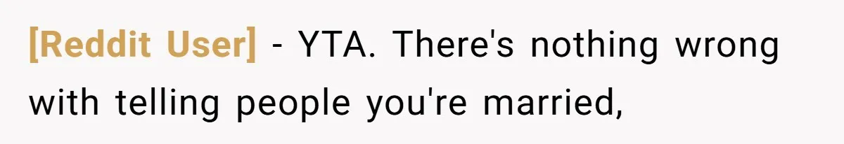 [Reddit User] − YTA. There's nothing wrong with telling people you're married,