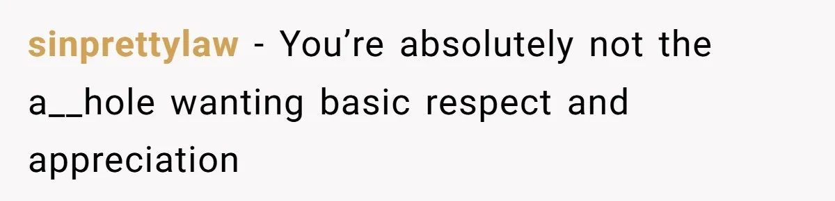 sinprettylaw - You’re absolutely not the a__hole wanting basic respect and appreciation