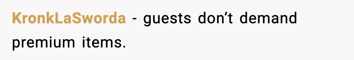 KronkLaSworda - guests don’t demand premium items.